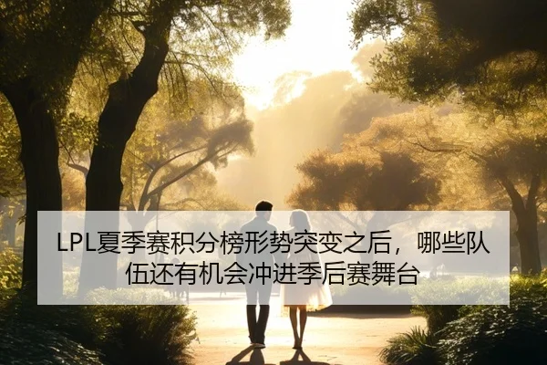 LPL夏季赛积分榜形势突变之后，哪些队伍还有机会冲进季后赛舞台